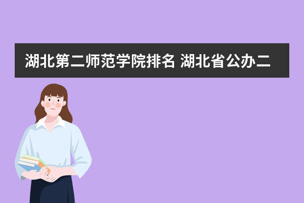 湖北第二师范学院排名 湖北省公办二本排名及分数线